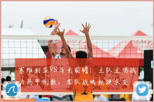 塞维利亚VS马竞前瞻:主队主场战力西甲倒数,客队战略轮换求变